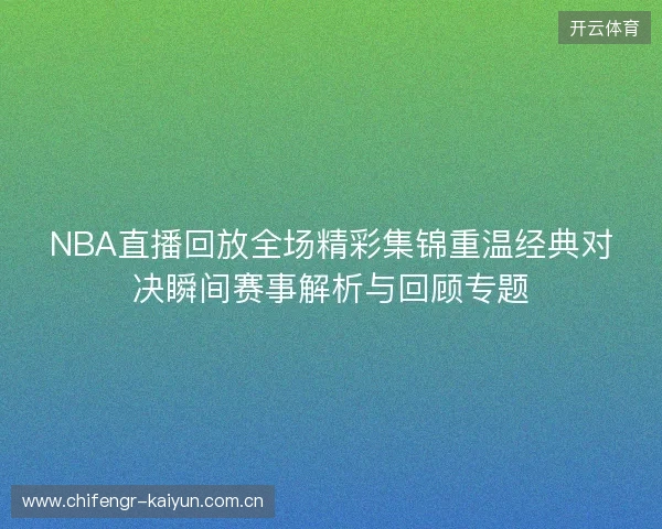 NBA直播回放全场精彩集锦重温经典对决瞬间赛事解析与回顾专题